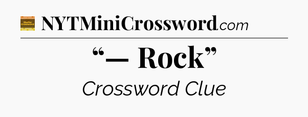 “— Rock” - Eugene Sheffer Crossword