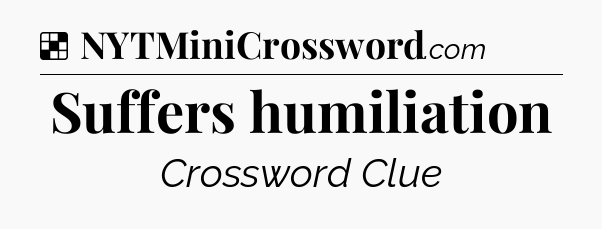 Solution: Suffers humiliation - NYT Crossword