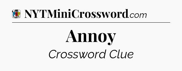 Annoy Crossword Clue