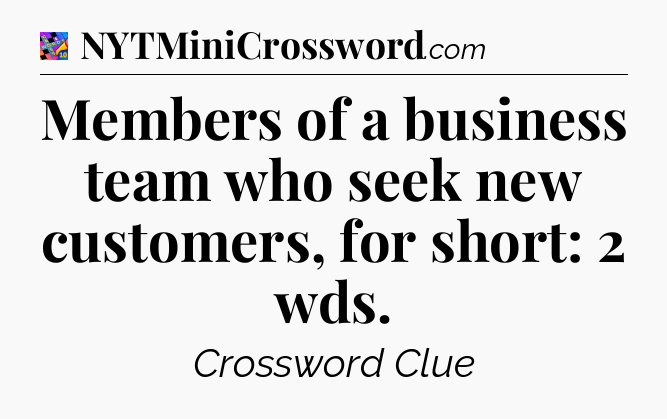 Members of a business team who seek new customers, for short: 2 wds Crossword Clue
