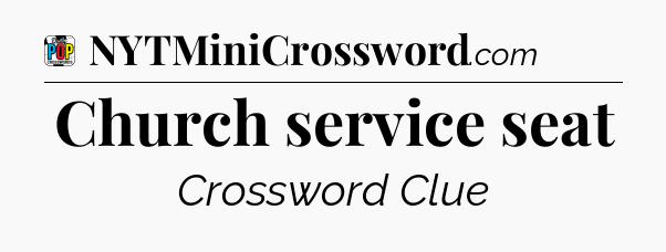 Church service seat Crossword Clue