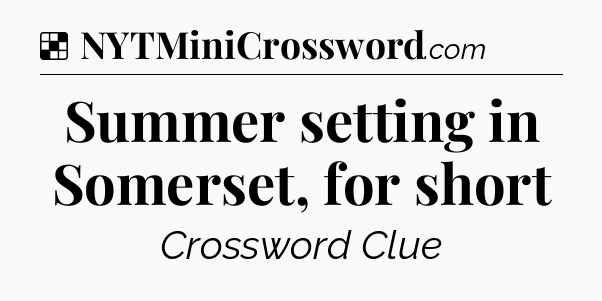 Solution: Summer setting in Somerset, for short - NYT Crossword