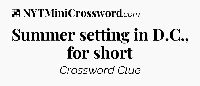 Solution: Summer setting in D.C., for short - NYT Crossword
