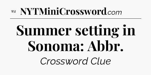 Summer setting in Sonoma: Abbr - WSJ Crossword