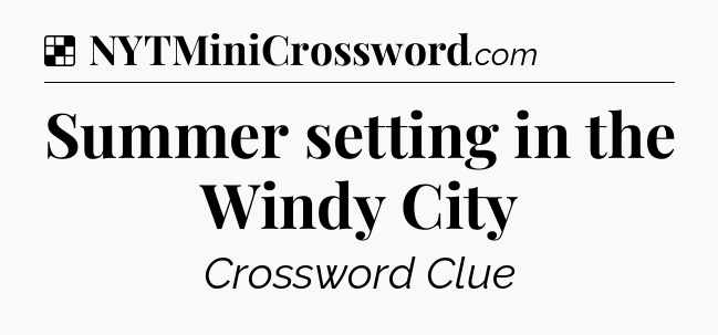 Solution: Summer setting in the Windy City - NYT Crossword