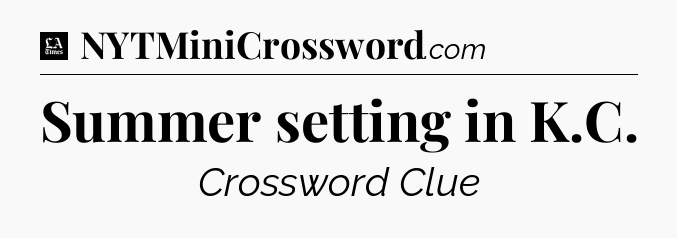 Summer setting in K.C - LA Times Crossword