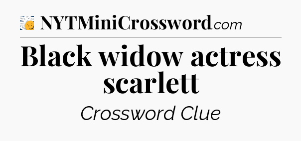 Black widow actress scarlett - 7 Little Words