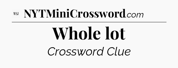 Whole lot - WSJ Crossword