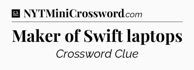 Maker of Swift laptops - LA Times Crossword