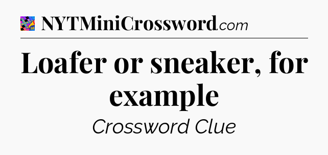 Loafer or sneaker, for example Crossword Clue