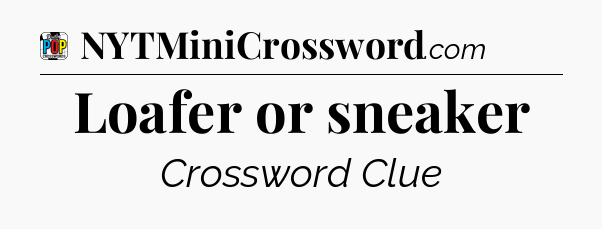 Loafer or sneaker Crossword Clue