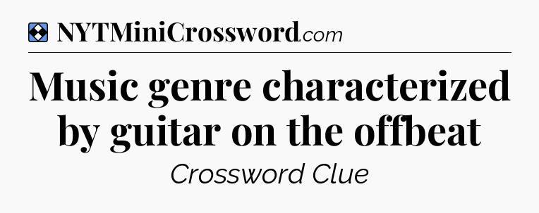 Solution: Music genre characterized by guitar on the offbeat - NYT Mini Crossword