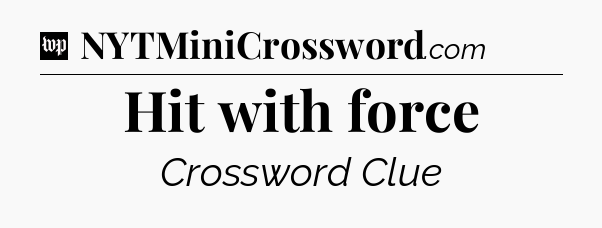 Hit with force Crossword Clue