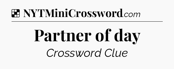 Solution: Partner of day - NYT Crossword