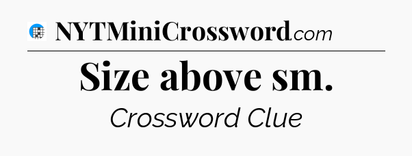 Size above sm Crossword Clue