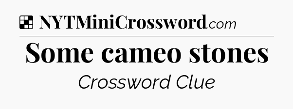 Solution: Some cameo stones - NYT Crossword