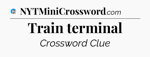 Train terminal Crossword Clue