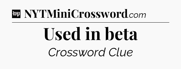 Used in beta Crossword Clue