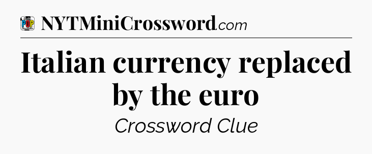 Italian currency replaced by the euro Crossword Clue