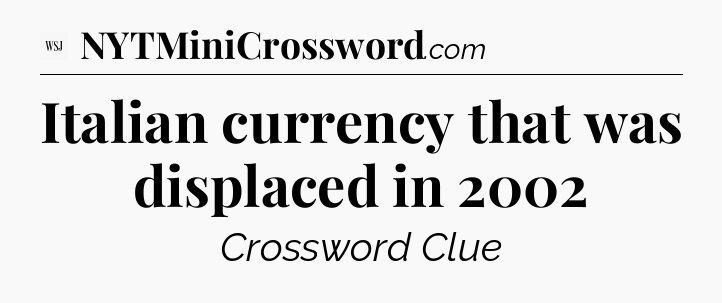 Italian currency that was displaced in 2002 - WSJ Crossword