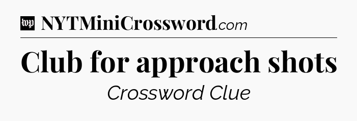 Club for approach shots Crossword Clue