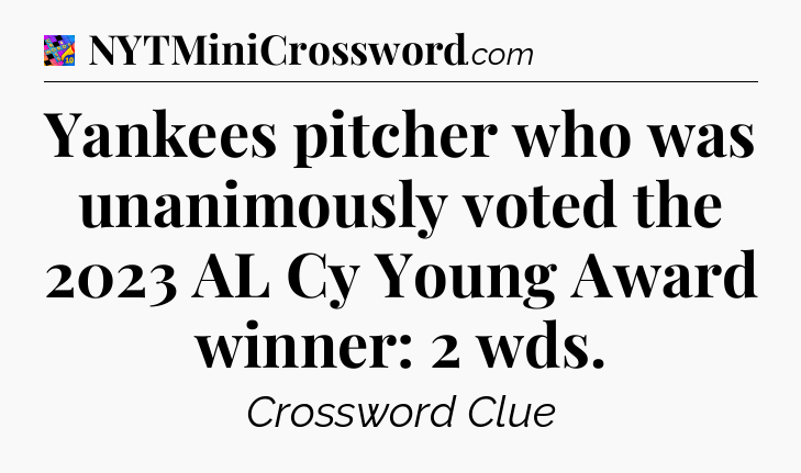 Yankees pitcher who was unanimously voted the 2023 AL Cy Young Award winner: 2 wds Crossword Clue