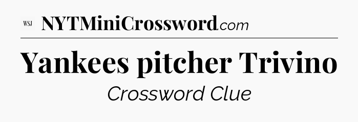 Yankees pitcher Trivino - WSJ Crossword