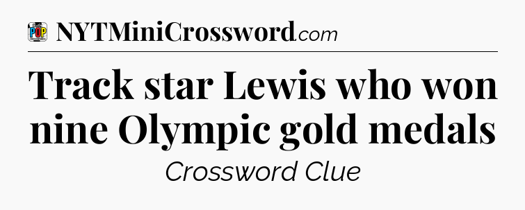 Track star Lewis who won nine Olympic gold medals Crossword Clue