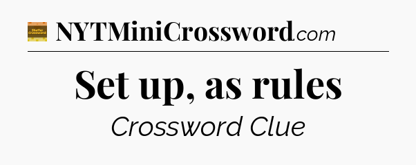 Set up, as rules - Eugene Sheffer Crossword