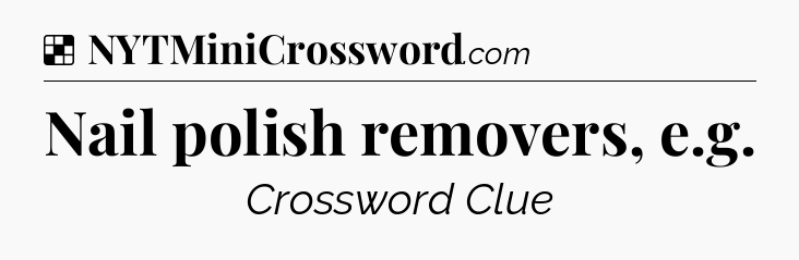 Solution: Nail polish removers, e.g - NYT Crossword
