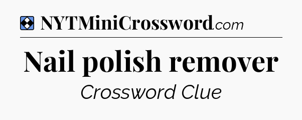 Solution: Nail polish remover - NYT Mini Crossword
