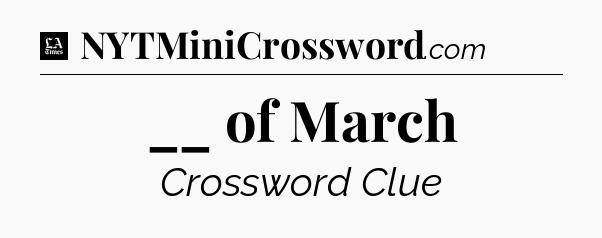 __ of March - LA Times Crossword