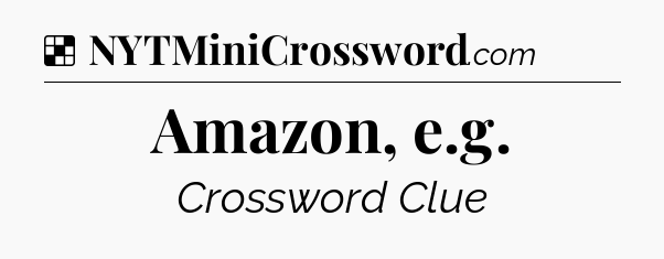 Solution: Amazon, e.g - NYT Crossword