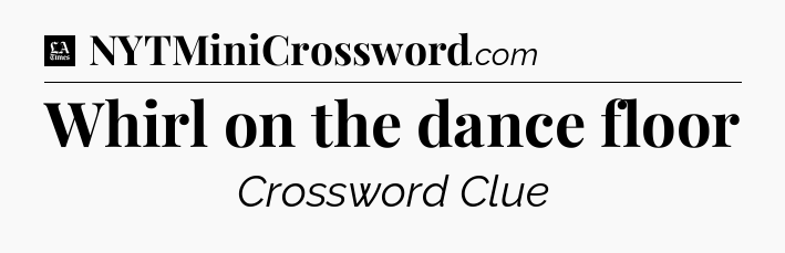 Whirl on the dance floor - LA Times Crossword