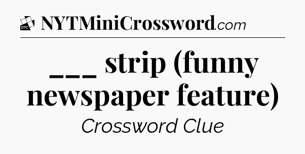 ___ strip (funny newspaper feature) - Daily Themed Mini Crossword