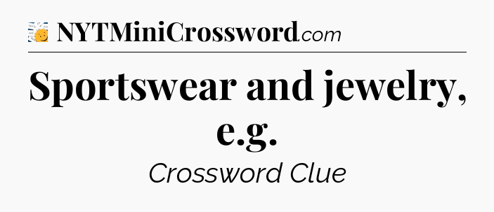 Sportswear and jewelry, e.g - 7 Little Words