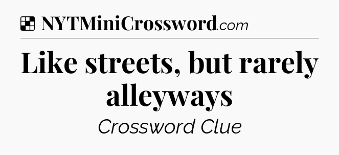 Solution: Like streets, but rarely alleyways - NYT Crossword