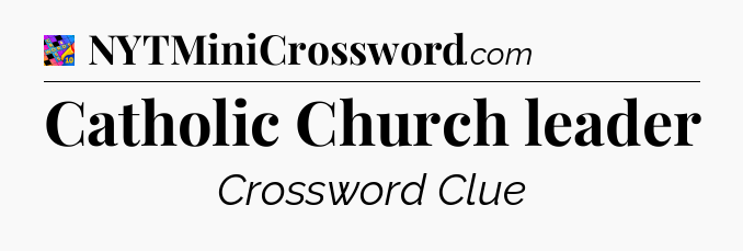 Catholic Church leader Crossword Clue