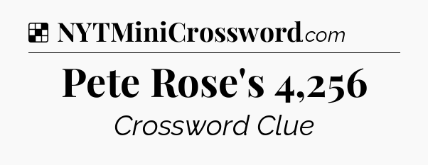 Solution: Pete Rose's 4,256 - NYT Crossword
