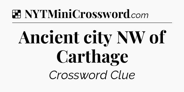 Solution: Ancient city NW of Carthage - NYT Crossword