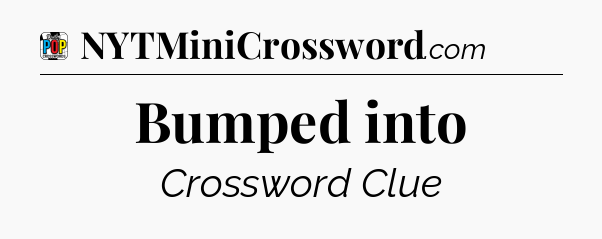 Bumped into Crossword Clue