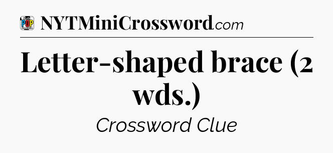 Letter-shaped brace (2 wds.) Crossword Clue