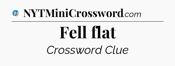 Fell flat Crossword Clue