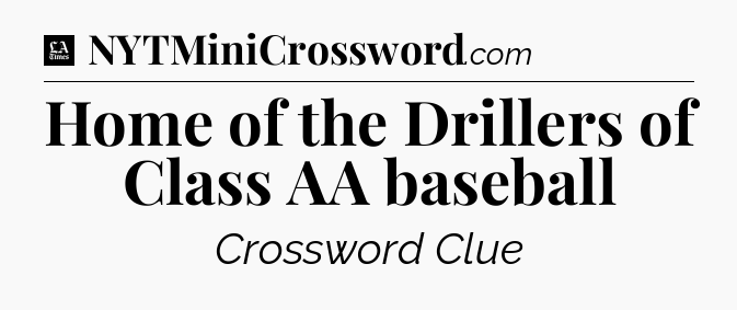 Home of the Drillers of Class AA baseball - LA Times Crossword