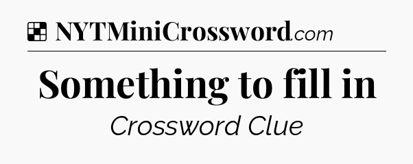 Solution: Something to fill in - NYT Crossword