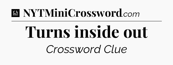 Turns inside out - LA Times Crossword