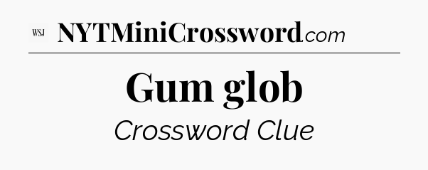 Gum glob - WSJ Crossword