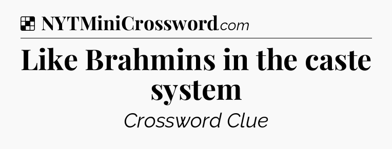 Solution: Like Brahmins in the caste system - NYT Crossword