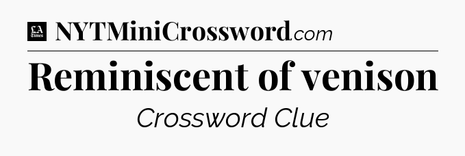 Reminiscent of venison - LA Times Crossword