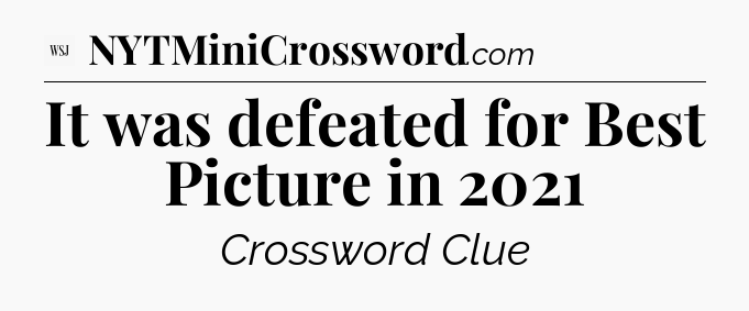 It was defeated for Best Picture in 2021 - WSJ Crossword